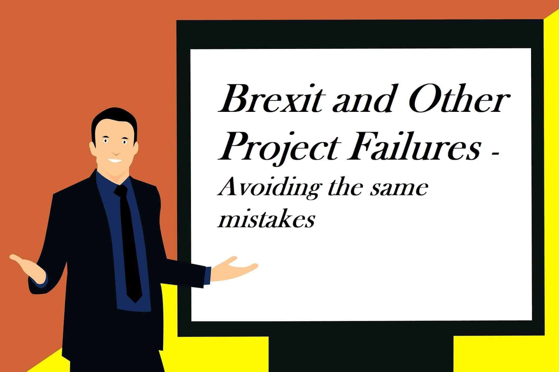Brexit and Other Project Failures – How to Avoid Them